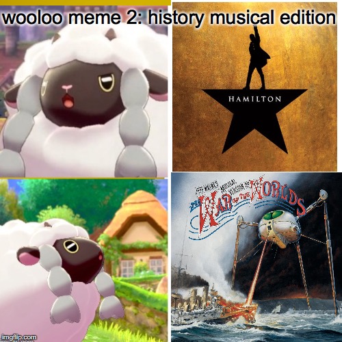 Wooloo meme 2: the Sequel | wooloo meme 2: history musical edition | image tagged in pokemon | made w/ Imgflip meme maker