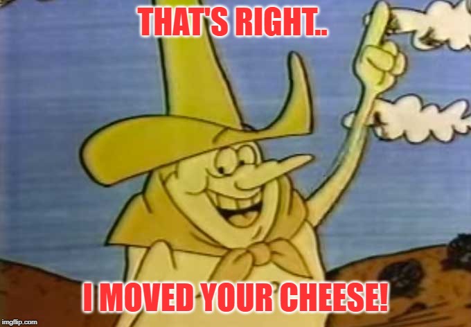 “Time for Timer” Meets Spencer Johnson | THAT'S RIGHT.. I MOVED YOUR CHEESE! | image tagged in cheese,schoolhouse rock,cartoons,who moved my cheese | made w/ Imgflip meme maker