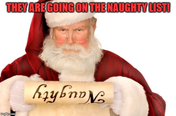 Santa Naughty List | THEY ARE GOING ON THE NAUGHTY LIST! | image tagged in santa naughty list | made w/ Imgflip meme maker