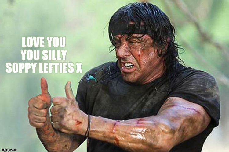 #Love | LOVE YOU YOU SILLY SOPPY LEFTIES X | image tagged in thumbs up rambo,rambo,the great awakening,cultural marxism,marxism,labour party | made w/ Imgflip meme maker