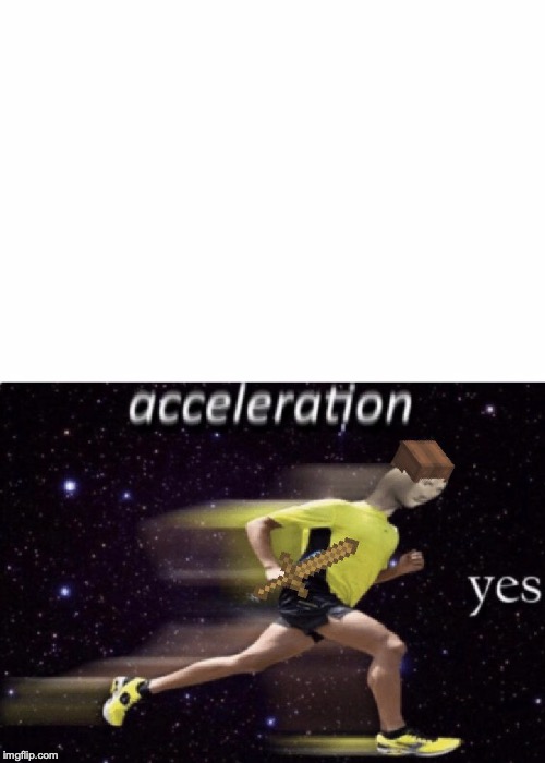 Acceleration Yes (Minecraft) | image tagged in acceleration yes minecraft | made w/ Imgflip meme maker