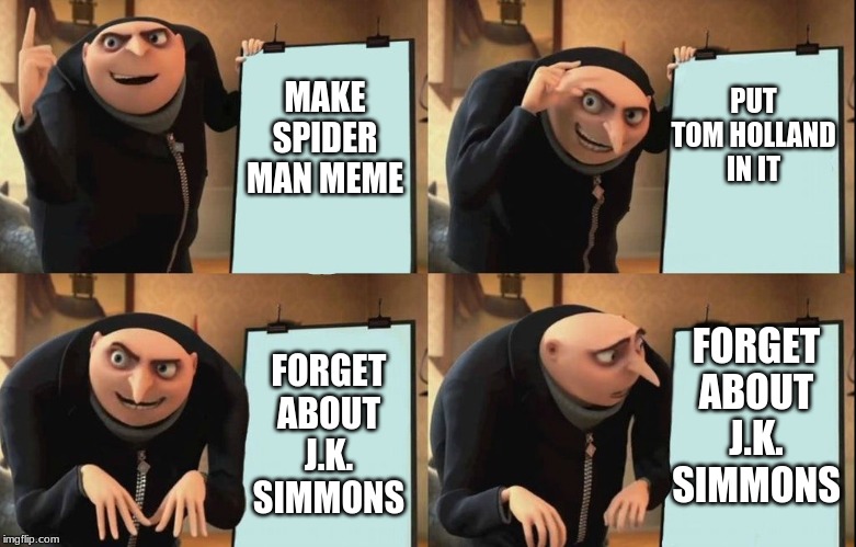 MAKE SPIDER MAN MEME FORGET ABOUT J.K. SIMMONS PUT TOM HOLLAND IN IT FORGET ABOUT J.K. SIMMONS | image tagged in despicable me diabolical plan gru template | made w/ Imgflip meme maker