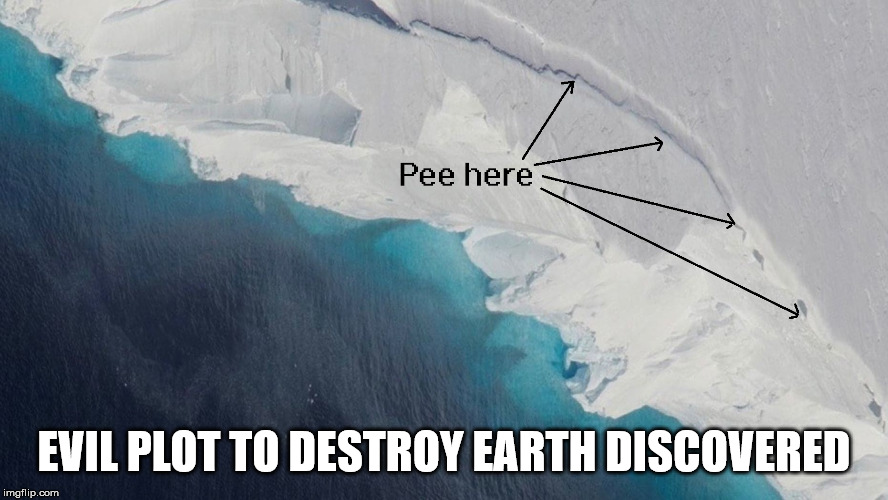 Glacier | EVIL PLOT TO DESTROY EARTH DISCOVERED | image tagged in glacier | made w/ Imgflip meme maker