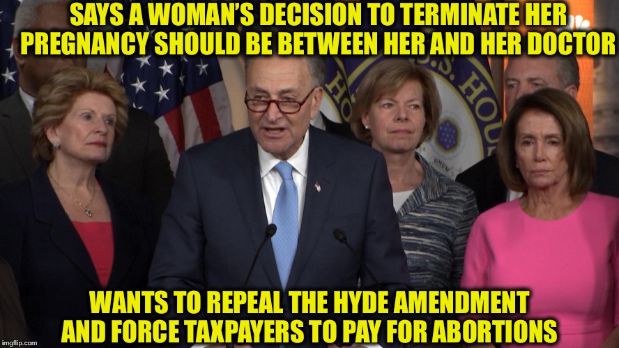 Democrat congressmen | SAYS A WOMAN’S DECISION TO TERMINATE HER PREGNANCY SHOULD BE BETWEEN HER AND HER DOCTOR; WANTS TO REPEAL THE HYDE AMENDMENT AND FORCE TAXPAYERS TO PAY FOR ABORTIONS | image tagged in democrat congressmen,democrats,abortion,healthcare | made w/ Imgflip meme maker