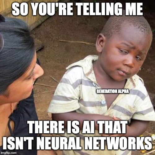 Third World Skeptical Kid | SO YOU'RE TELLING ME; GENERATION ALPHA; THERE IS AI THAT ISN'T NEURAL NETWORKS | image tagged in memes,third world skeptical kid | made w/ Imgflip meme maker