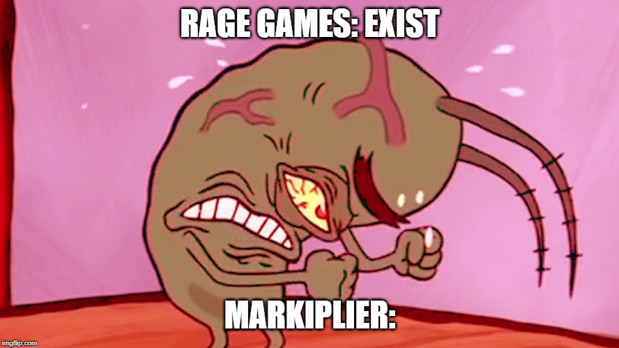 Triggered Plankton | RAGE GAMES: EXIST; MARKIPLIER: | image tagged in triggered plankton,markiplier,rage games,youtuber,pain and suffering | made w/ Imgflip meme maker