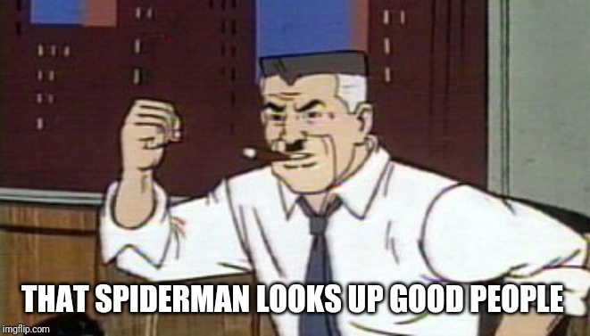 J Jonah Jameson Spiderman | THAT SPIDERMAN LOOKS UP GOOD PEOPLE | image tagged in j jonah jameson spiderman | made w/ Imgflip meme maker