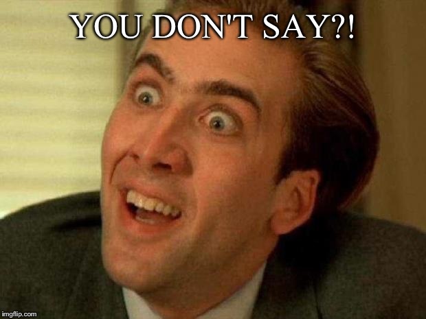 Nicolas cage | YOU DON'T SAY?! | image tagged in nicolas cage | made w/ Imgflip meme maker