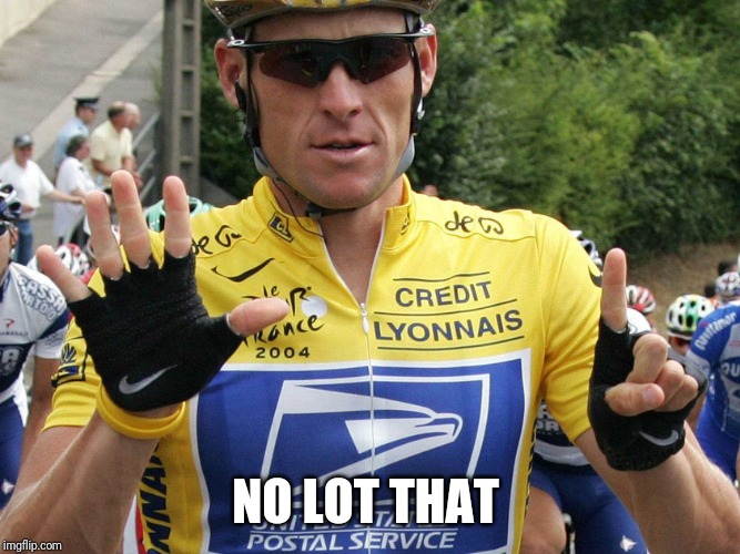 Lance Armstrong | NO LOT THAT | image tagged in lance armstrong | made w/ Imgflip meme maker