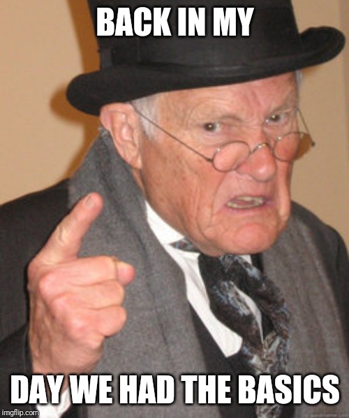 Back In My Day Meme | BACK IN MY DAY WE HAD THE BASICS | image tagged in memes,back in my day | made w/ Imgflip meme maker