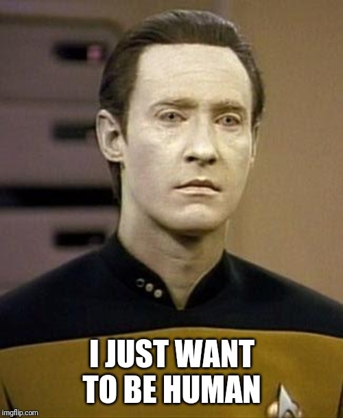 Data | I JUST WANT TO BE HUMAN | image tagged in data | made w/ Imgflip meme maker