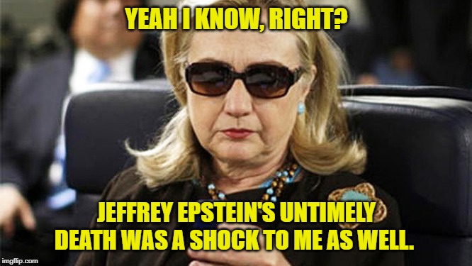Cleanup on Aisle 5 | YEAH I KNOW, RIGHT? JEFFREY EPSTEIN'S UNTIMELY DEATH WAS A SHOCK TO ME AS WELL. | image tagged in hillary texting,pizzagate,politics,the clintons | made w/ Imgflip meme maker