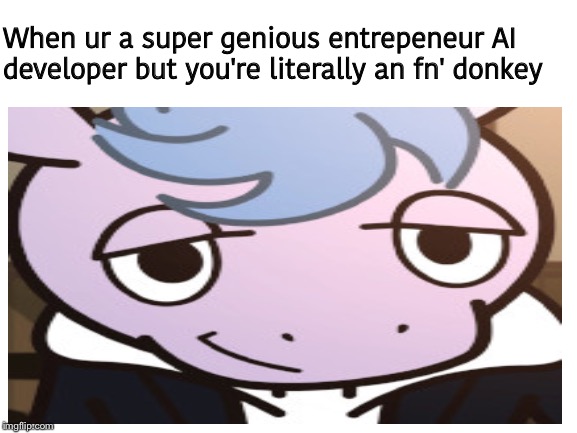 Does this belong here? This belongs here |  When ur a super genious entrepeneur AI developer but you're literally an fn' donkey | image tagged in anime,aggretsuko,netflix,cartoon,jaaaapnese,same difference | made w/ Imgflip meme maker