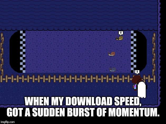 GOGOGO!!! | WHEN MY DOWNLOAD SPEED, GOT A SUDDEN BURST OF MOMENTUM. | image tagged in fun | made w/ Imgflip meme maker