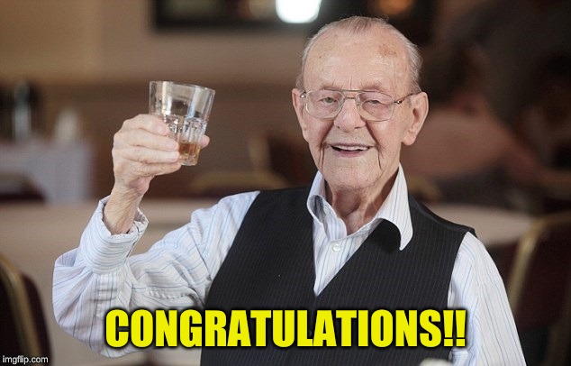 old man toasting | CONGRATULATIONS!! | image tagged in old man toasting | made w/ Imgflip meme maker
