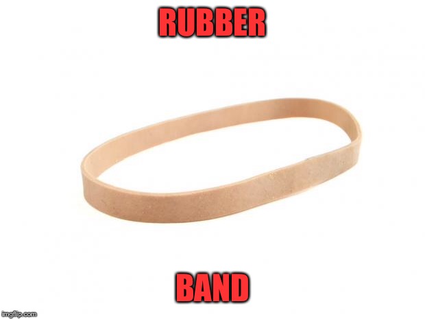 Rubber Band | RUBBER BAND | image tagged in rubber band | made w/ Imgflip meme maker