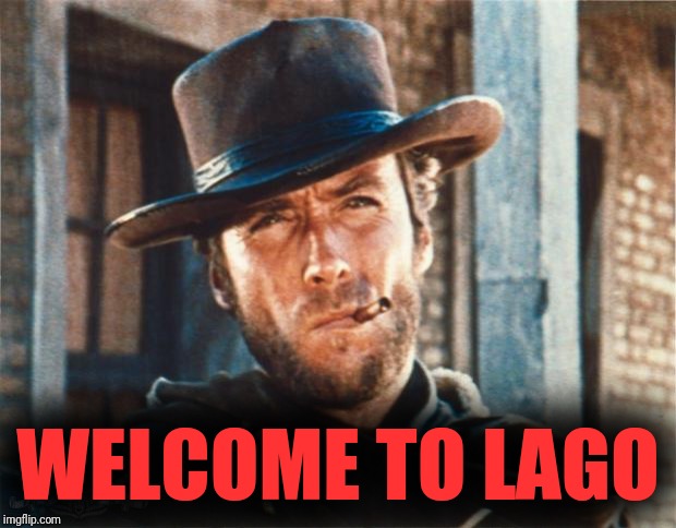 Clint Eastwood | WELCOME TO LAGO | image tagged in clint eastwood | made w/ Imgflip meme maker