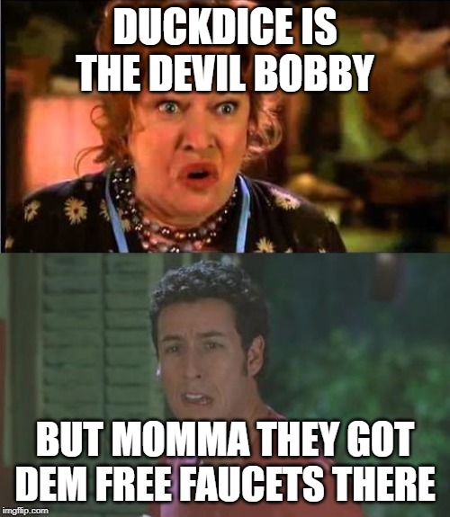 Waterboy Argument | DUCKDICE IS THE DEVIL BOBBY; BUT MOMMA THEY GOT DEM FREE FAUCETS THERE | image tagged in waterboy argument | made w/ Imgflip meme maker