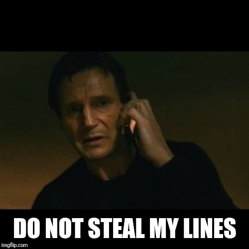 Liam Neeson Taken Meme | DO NOT STEAL MY LINES | image tagged in memes,liam neeson taken | made w/ Imgflip meme maker