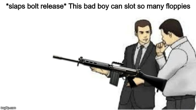 The Right Arm of the Free World | *slaps bolt release* This bad boy can slot so many floppies | image tagged in slaps roof,zimbabwe,rhodesia,cold war,fn fal,bush war | made w/ Imgflip meme maker