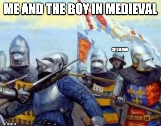 Me and the boys in medieval | ME AND THE BOY IN MEDIEVAL; SPIDERMAN | image tagged in memes,me and the boys,medieval,spiderman | made w/ Imgflip meme maker