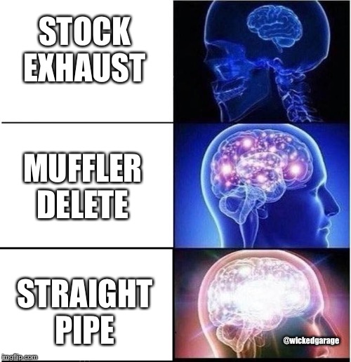 Expanding Brain | STOCK EXHAUST; MUFFLER DELETE; STRAIGHT PIPE; @wickedgarage | image tagged in expanding brain | made w/ Imgflip meme maker