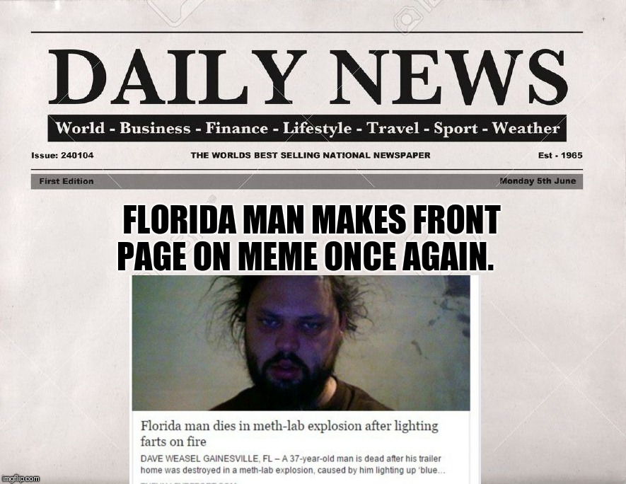 newspaper | FLORIDA MAN MAKES FRONT PAGE ON MEME ONCE AGAIN. | image tagged in newspaper | made w/ Imgflip meme maker