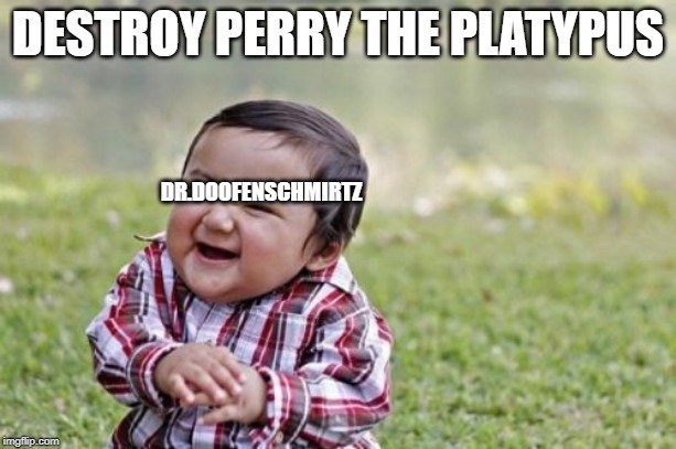 Evil Toddler Meme | DESTROY PERRY THE PLATYPUS; DR.DOOFENSCHMIRTZ | image tagged in memes,evil toddler | made w/ Imgflip meme maker
