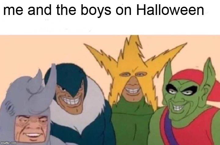 Me And The Boys Meme | me and the boys on Halloween | image tagged in memes,me and the boys | made w/ Imgflip meme maker