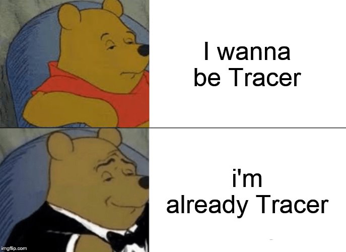 I wanna be tracer | I wanna be Tracer; i'm already Tracer | image tagged in memes,overwatch,fortnite,v-bucks,tracer,dank memes | made w/ Imgflip meme maker