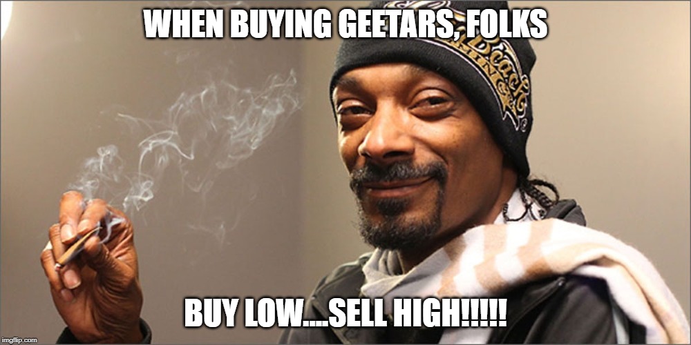 WHEN BUYING GEETARS, FOLKS; BUY LOW....SELL HIGH!!!!! | made w/ Imgflip meme maker
