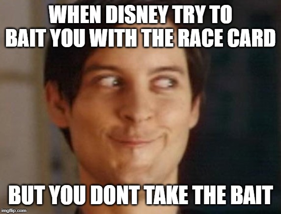 Spiderman Peter Parker Meme | WHEN DISNEY TRY TO BAIT YOU WITH THE RACE CARD BUT YOU DONT TAKE THE BAIT | image tagged in memes,spiderman peter parker | made w/ Imgflip meme maker