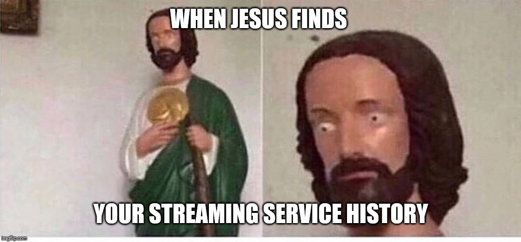 Scared jesus | WHEN JESUS FINDS; YOUR STREAMING SERVICE HISTORY | image tagged in scared jesus | made w/ Imgflip meme maker