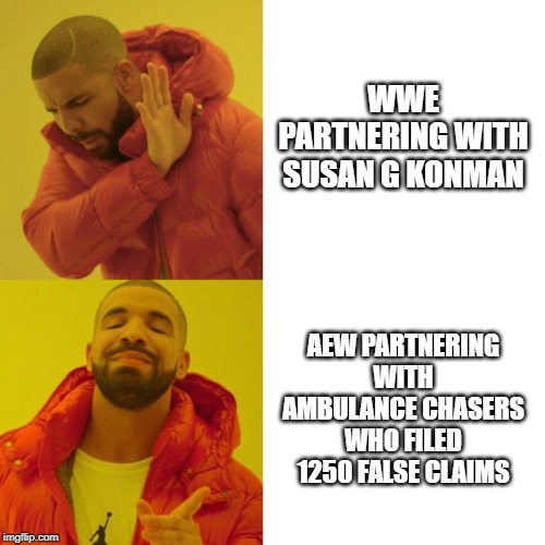 Drake Blank | WWE PARTNERING WITH SUSAN G KONMAN; AEW PARTNERING WITH AMBULANCE CHASERS WHO FILED 1250 FALSE CLAIMS | image tagged in drake blank,SCJerk | made w/ Imgflip meme maker