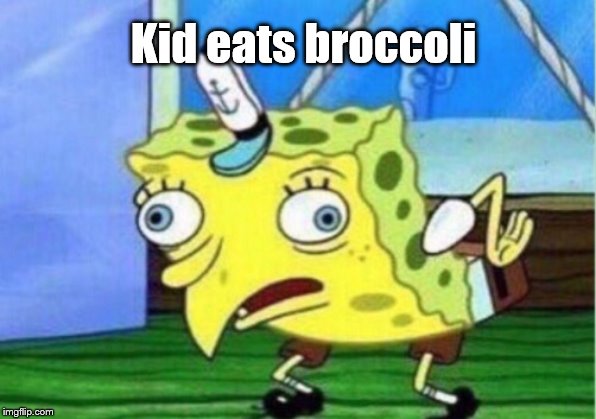 Mocking Spongebob Meme | Kid eats broccoli | image tagged in memes,mocking spongebob | made w/ Imgflip meme maker