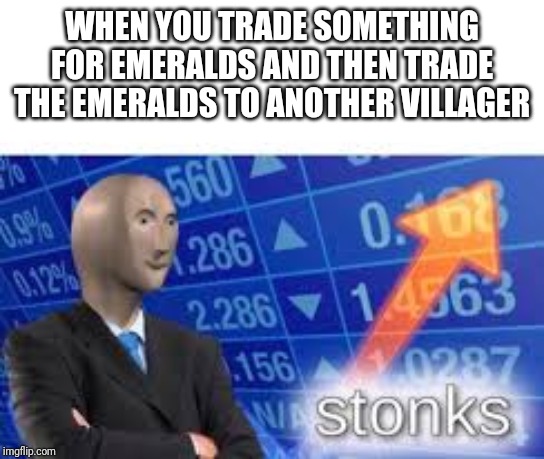 Stonks | WHEN YOU TRADE SOMETHING FOR EMERALDS AND THEN TRADE THE EMERALDS TO ANOTHER VILLAGER | image tagged in stonks,minecraft,memes | made w/ Imgflip meme maker