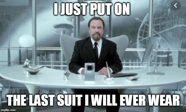  I JUST PUT ON; THE LAST SUIT I WILL EVER WEAR | image tagged in rip,torn,rip torn | made w/ Imgflip meme maker