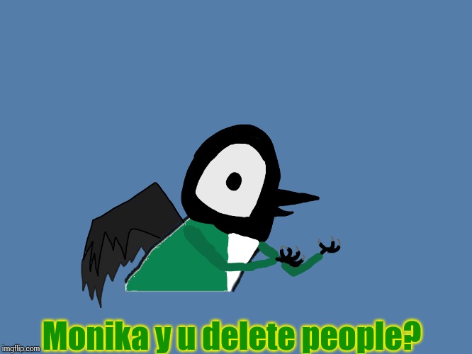 Monika y u delete people? | image tagged in y u no pied wagtail | made w/ Imgflip meme maker