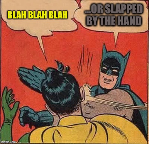 Batman Slapping Robin Meme | BLAH BLAH BLAH ...OR SLAPPED BY THE HAND | image tagged in memes,batman slapping robin | made w/ Imgflip meme maker