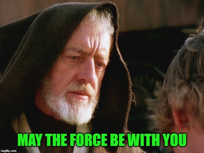 obiwan kenobi may the force be with you | MAY THE FORCE BE WITH YOU | image tagged in obiwan kenobi may the force be with you | made w/ Imgflip meme maker