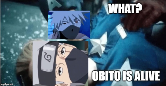 WHAT? OBITO IS ALIVE | made w/ Imgflip meme maker