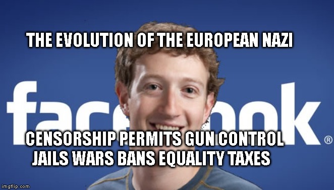 mark zuckerberg syria refugee camps facebook down | THE EVOLUTION OF THE EUROPEAN NAZI; CENSORSHIP PERMITS GUN CONTROL JAILS WARS BANS EQUALITY TAXES | image tagged in mark zuckerberg syria refugee camps facebook down | made w/ Imgflip meme maker