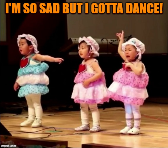 I'M SO SAD BUT I GOTTA DANCE! | made w/ Imgflip meme maker