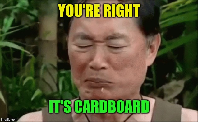 YOU'RE RIGHT IT'S CARDBOARD | made w/ Imgflip meme maker