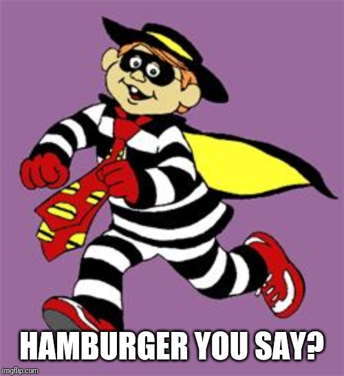 hamburglar | HAMBURGER YOU SAY? | image tagged in hamburglar | made w/ Imgflip meme maker