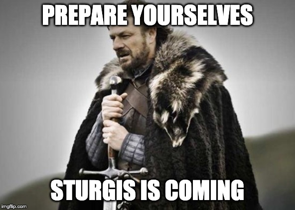 Prepare Yourself | PREPARE YOURSELVES; STURGIS IS COMING | image tagged in prepare yourself | made w/ Imgflip meme maker