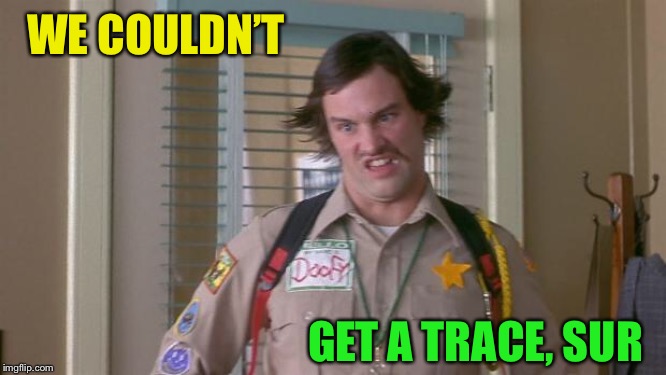 Doofy | WE COULDN’T GET A TRACE, SUR | image tagged in doofy | made w/ Imgflip meme maker