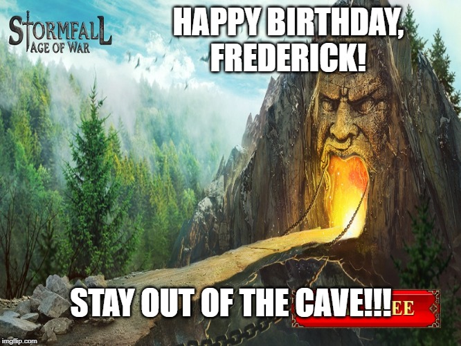 Birthday meme | HAPPY BIRTHDAY, FREDERICK! STAY OUT OF THE CAVE!!! | image tagged in birthday | made w/ Imgflip meme maker
