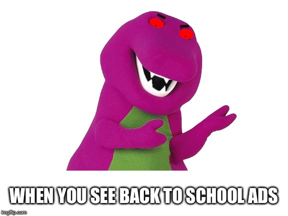 WHEN YOU SEE BACK TO SCHOOL ADS | made w/ Imgflip meme maker