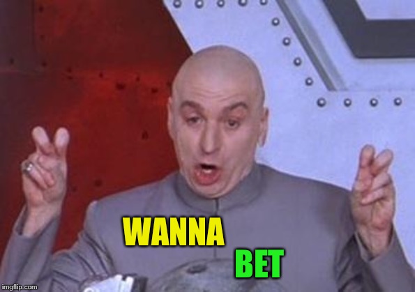 Dr. Evil air quotes | WANNA BET | image tagged in dr evil air quotes | made w/ Imgflip meme maker